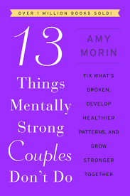 13 Things Mentally Strong Couples Don't Do: Fix What'S Broken, Develop Healthier Patterns, And Grow Stronger Together