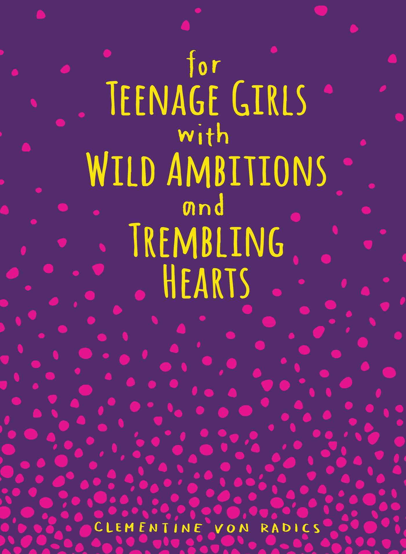 For Teenage Girls With Wild Ambitions And Trembling Hearts