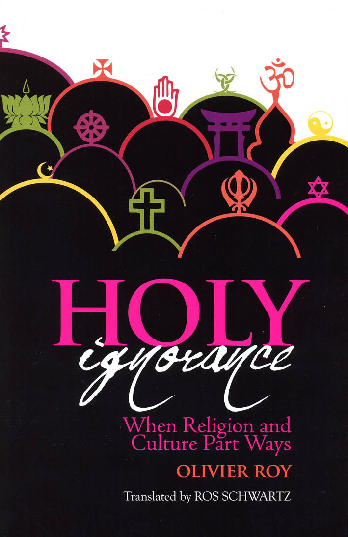 Holy Ignorance: When Religion And Culture Part Ways