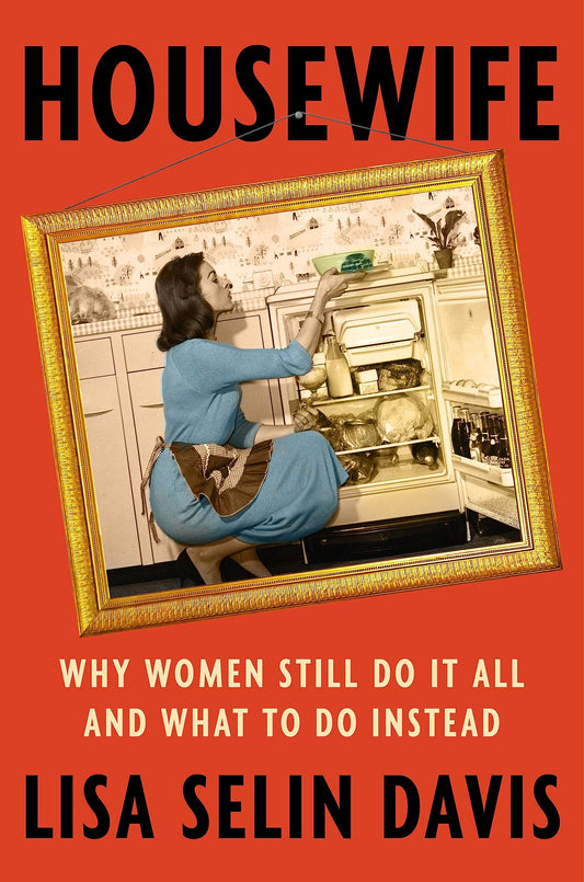 Housewife: Why Women Still Do It All and What to Do Instead